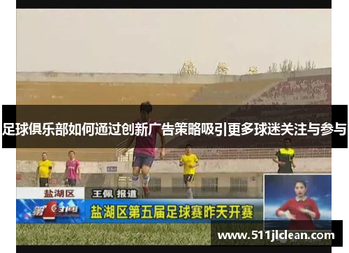 足球俱乐部如何通过创新广告策略吸引更多球迷关注与参与